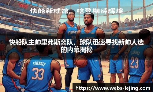快船队主帅里弗斯离队，球队迅速寻找新帅人选的内幕揭秘
