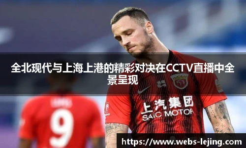 全北现代与上海上港的精彩对决在CCTV直播中全景呈现